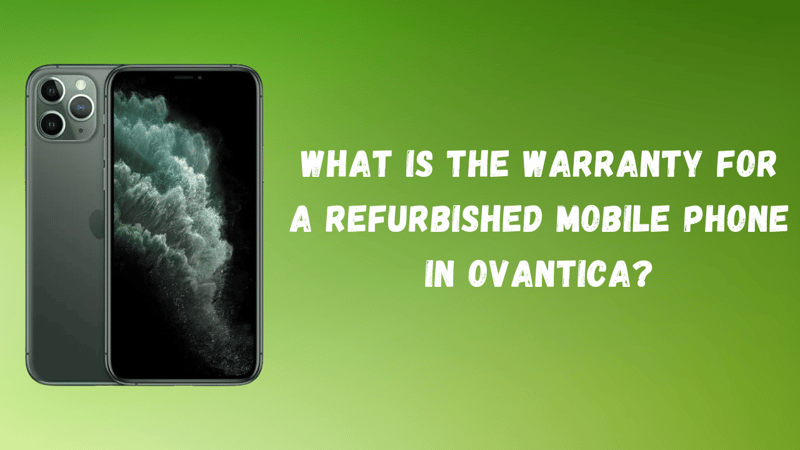 What Is the Warranty for a Refurbished Mobile Phone in Ovantica?